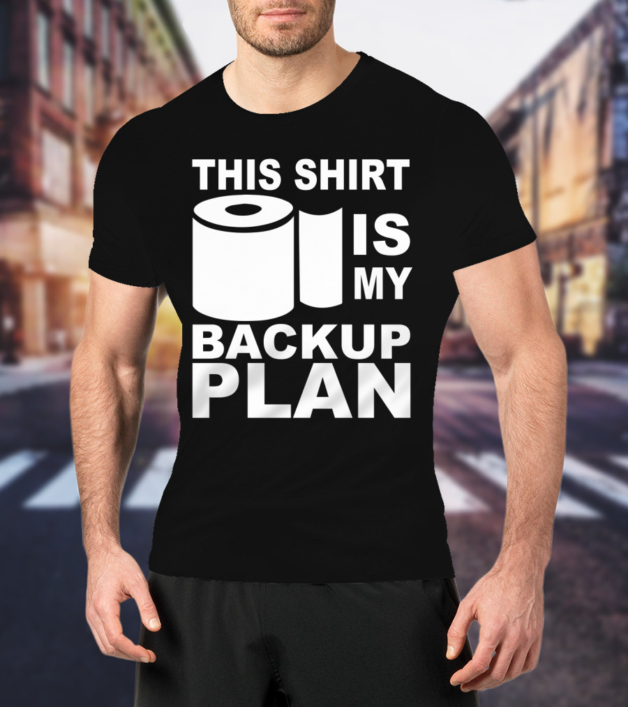 Toilet Paper Shortage Panic This Shirt Is My Backup Plan T-Shirt