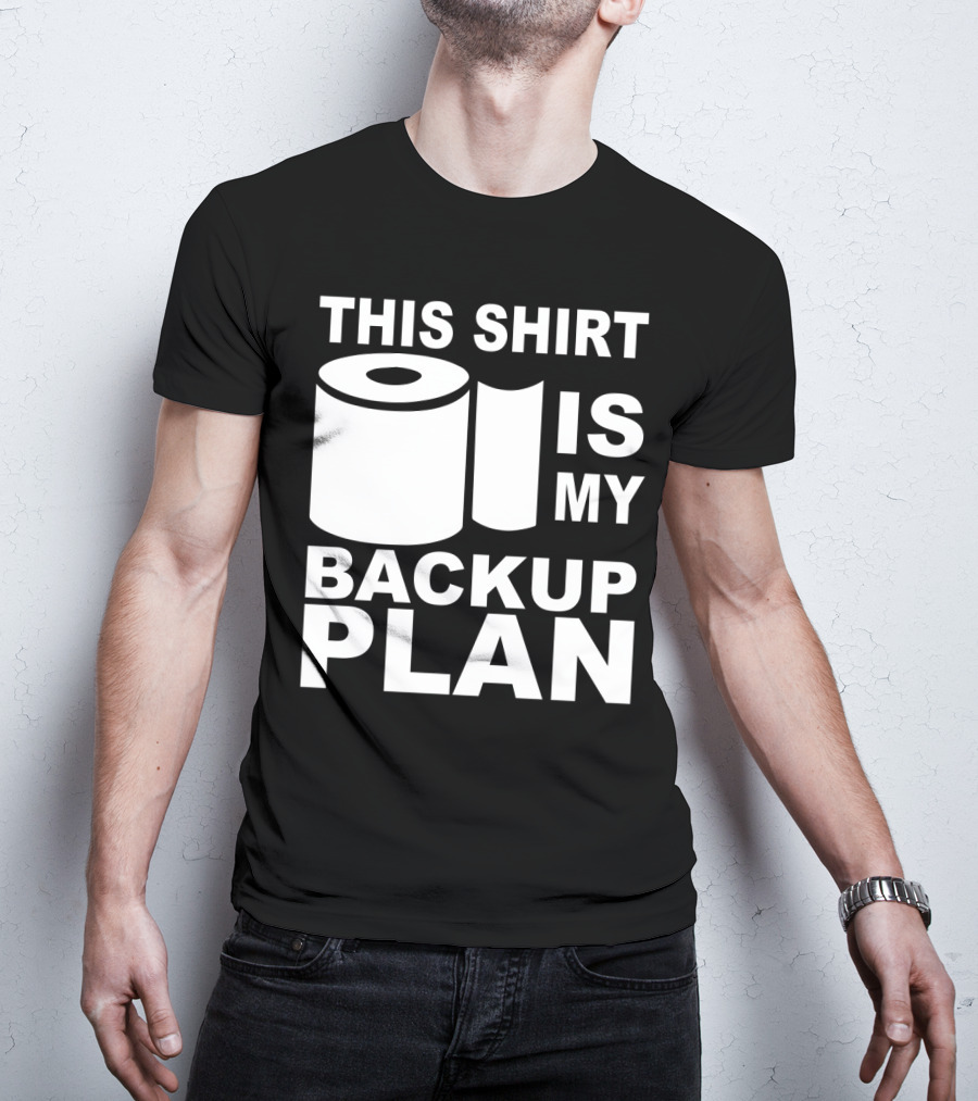 Toilet Paper Shortage Panic This Shirt Is My Backup Plan T-Shirt