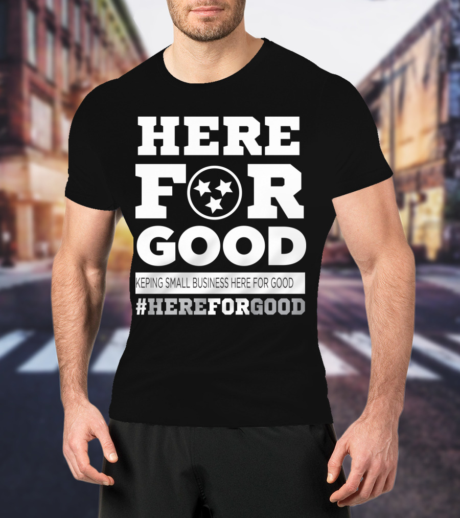 Here For Good Keeping Small Business Here For Good #HereForGood T-Shirt
