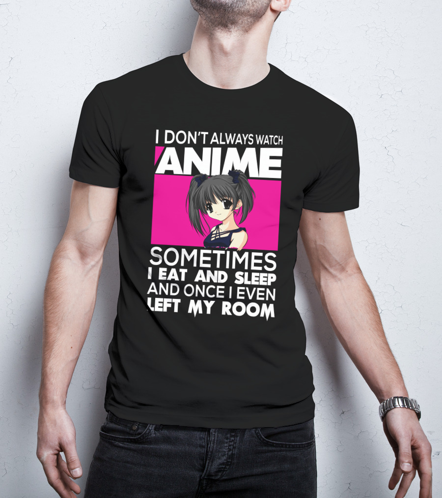 I Don't Always Watch Anime Sometimes I Eat And Sleep Manga Otaku Kawaii Japanese T-Shirt