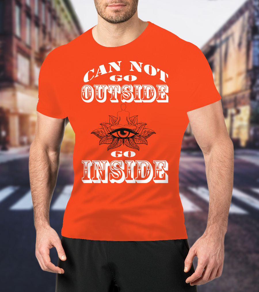 CAN NOT GO OUTSIDE GO INSIDE Eye And Meditating Figure T-Shirt