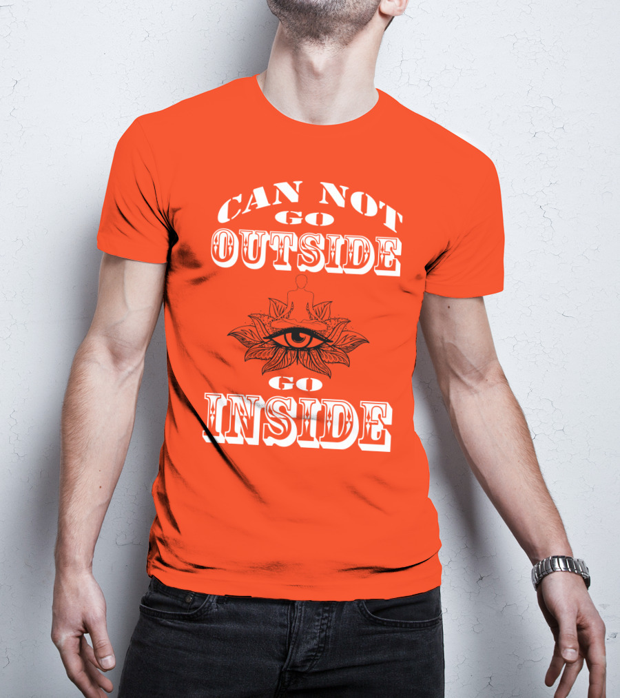 CAN NOT GO OUTSIDE GO INSIDE Eye And Meditating Figure T-Shirt