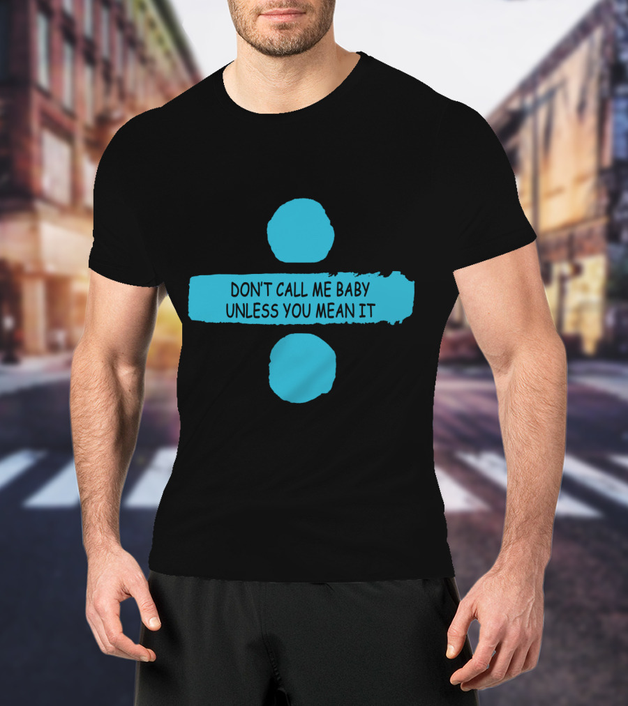 Don't Call ME Baby Unless You Mean It T-Shirt