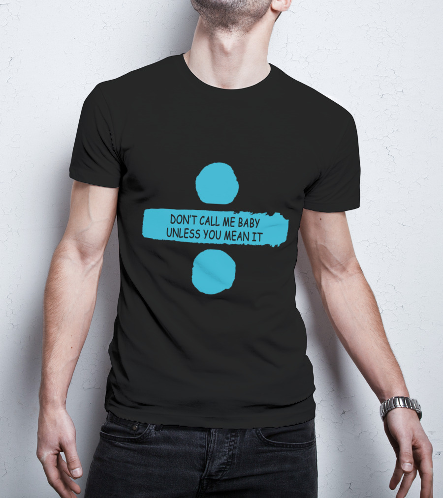 Don't Call ME Baby Unless You Mean It T-Shirt