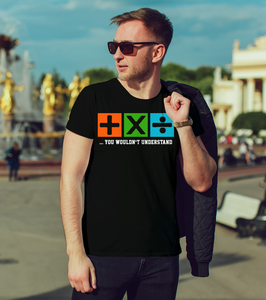 Ed Excite And Math Plus Times Divide You Wouldn't Understand T-Shirt