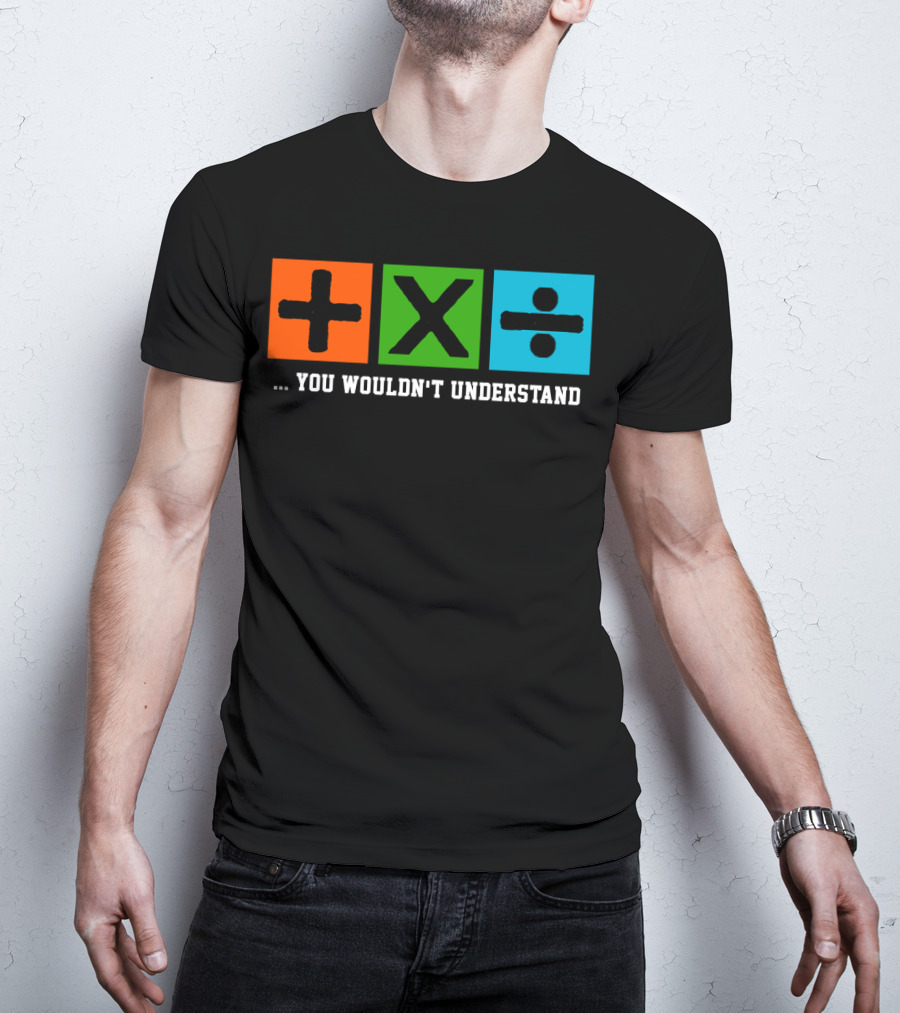Ed Excite And Math Plus Times Divide You Wouldn't Understand T-Shirt