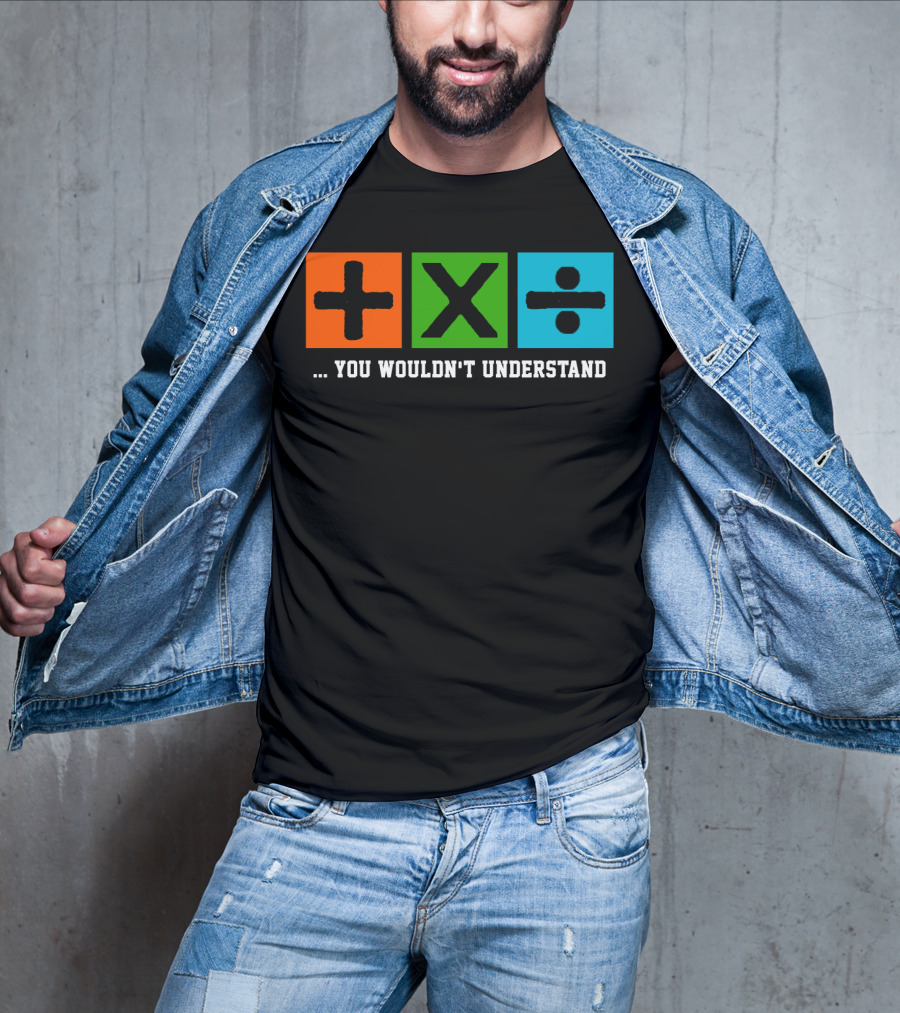 Ed Excite And Math Plus Times Divide You Wouldn't Understand T-Shirt