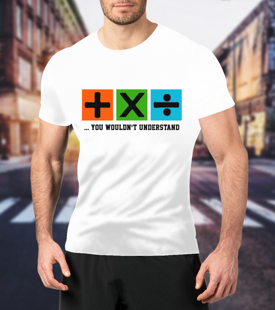 Plus Multiply Divide . You Wouldn't Understand T-Shirt