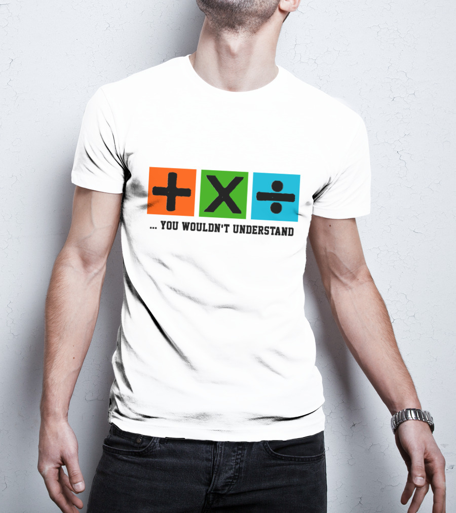 Plus Multiply Divide . You Wouldn't Understand T-Shirt