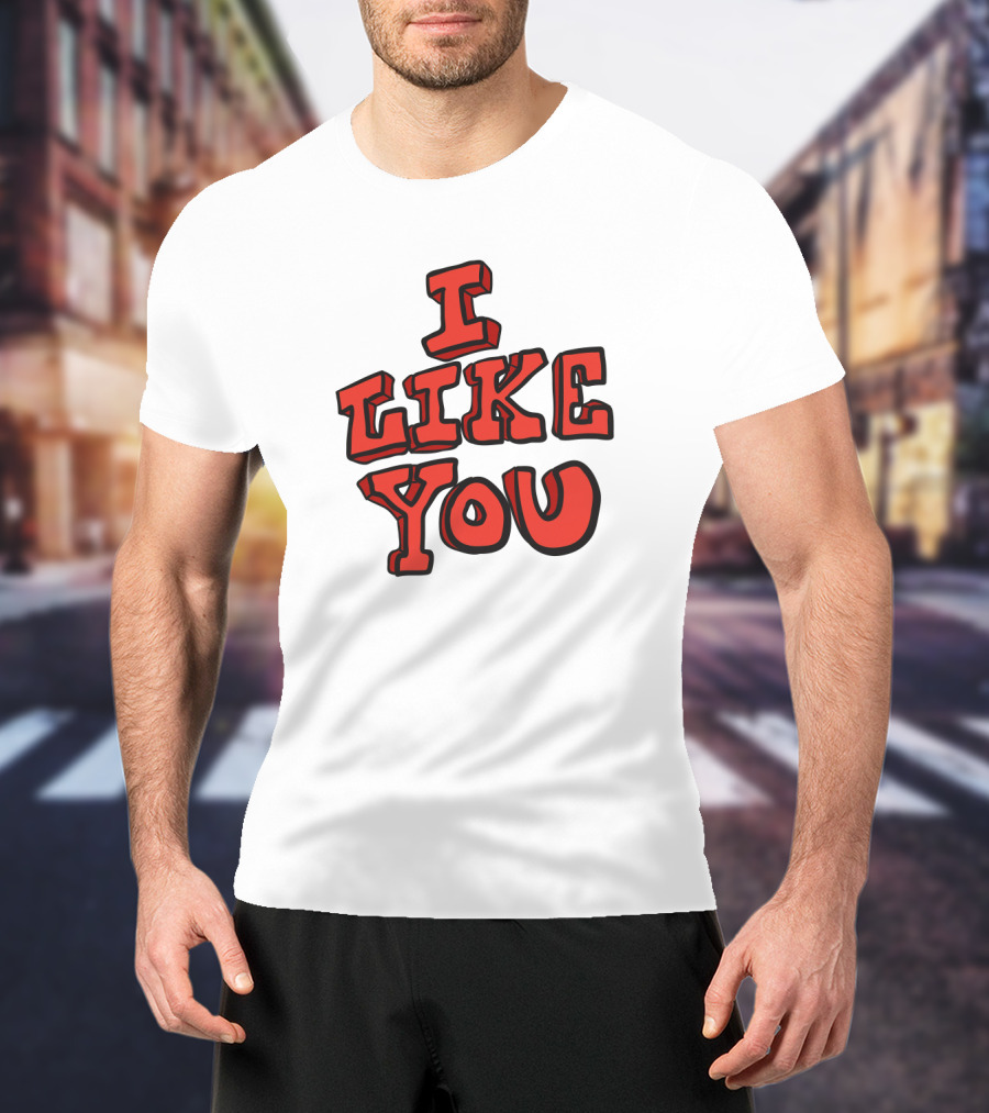 I Like You T-Shirt