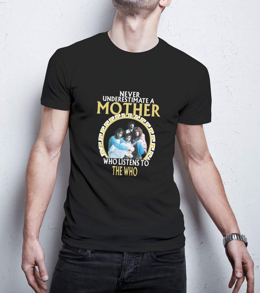 Never Underestimate A Mother Who Listens To The Who T-Shirt