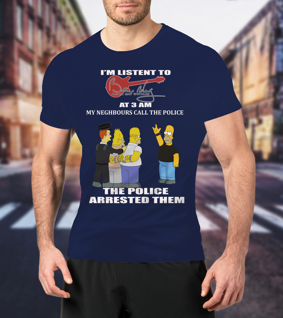 I'm Listening To Brian May Guitars At 3 AM My Neighbours Call The Police The Police Arrested Them T-Shirt