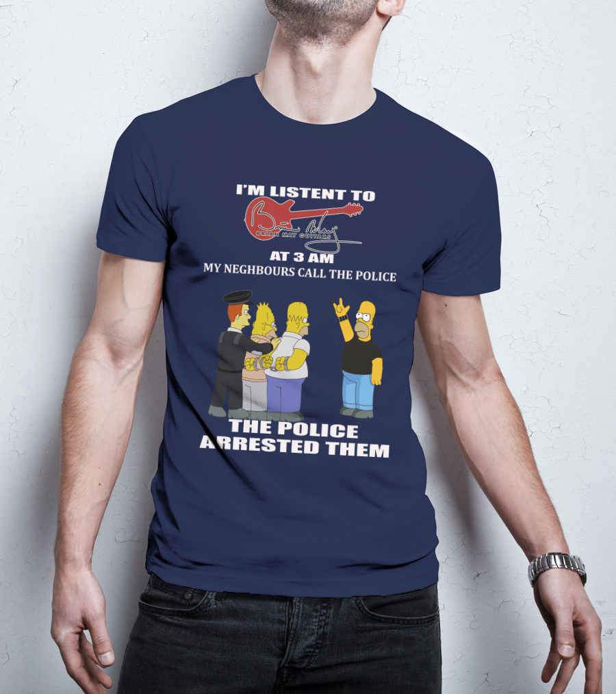 I'm Listening To Brian May Guitars At 3 AM My Neighbours Call The Police The Police Arrested Them T-Shirt