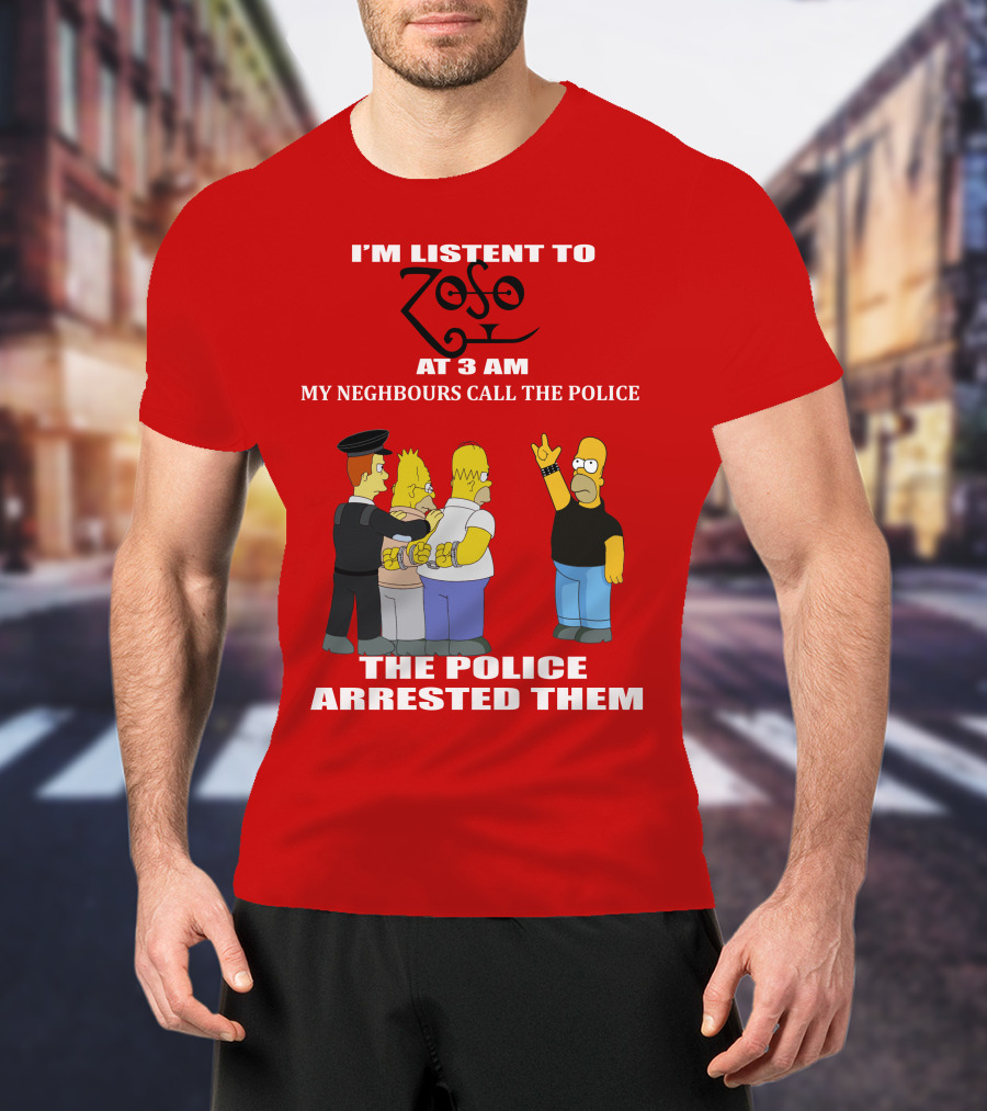 I'm Listent To Zoso At 3 AM My Neighbours Call The Police Arrested Them T-Shirt