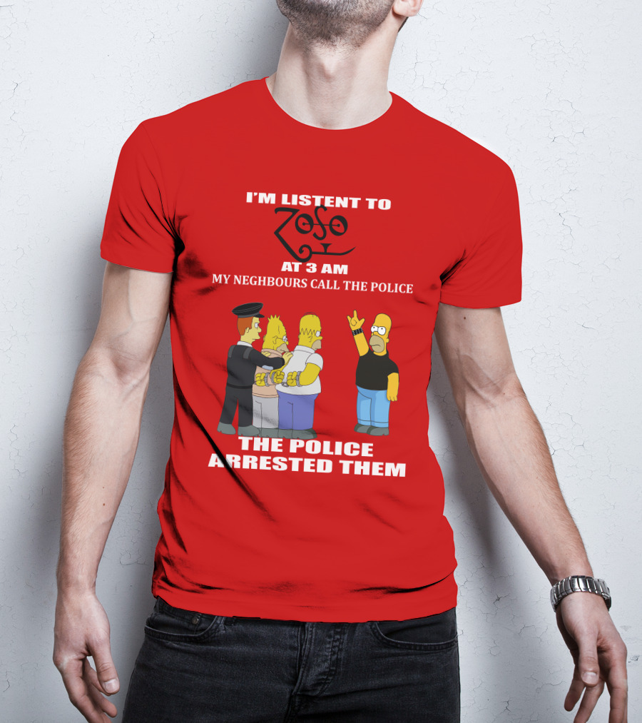I'm Listent To Zoso At 3 AM My Neighbours Call The Police Arrested Them T-Shirt