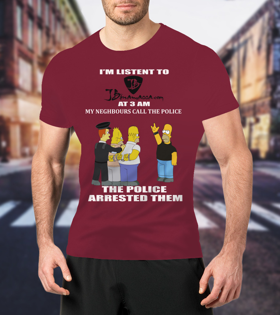 I'm Listent To Jbonamassa.com At 3 Am My Neighbours Call The Police The Police Arrested Them T-Shirt