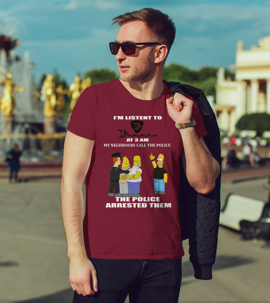 I'm Listent To Jbonamassa.com At 3 Am My Neighbours Call The Police The Police Arrested Them T-Shirt