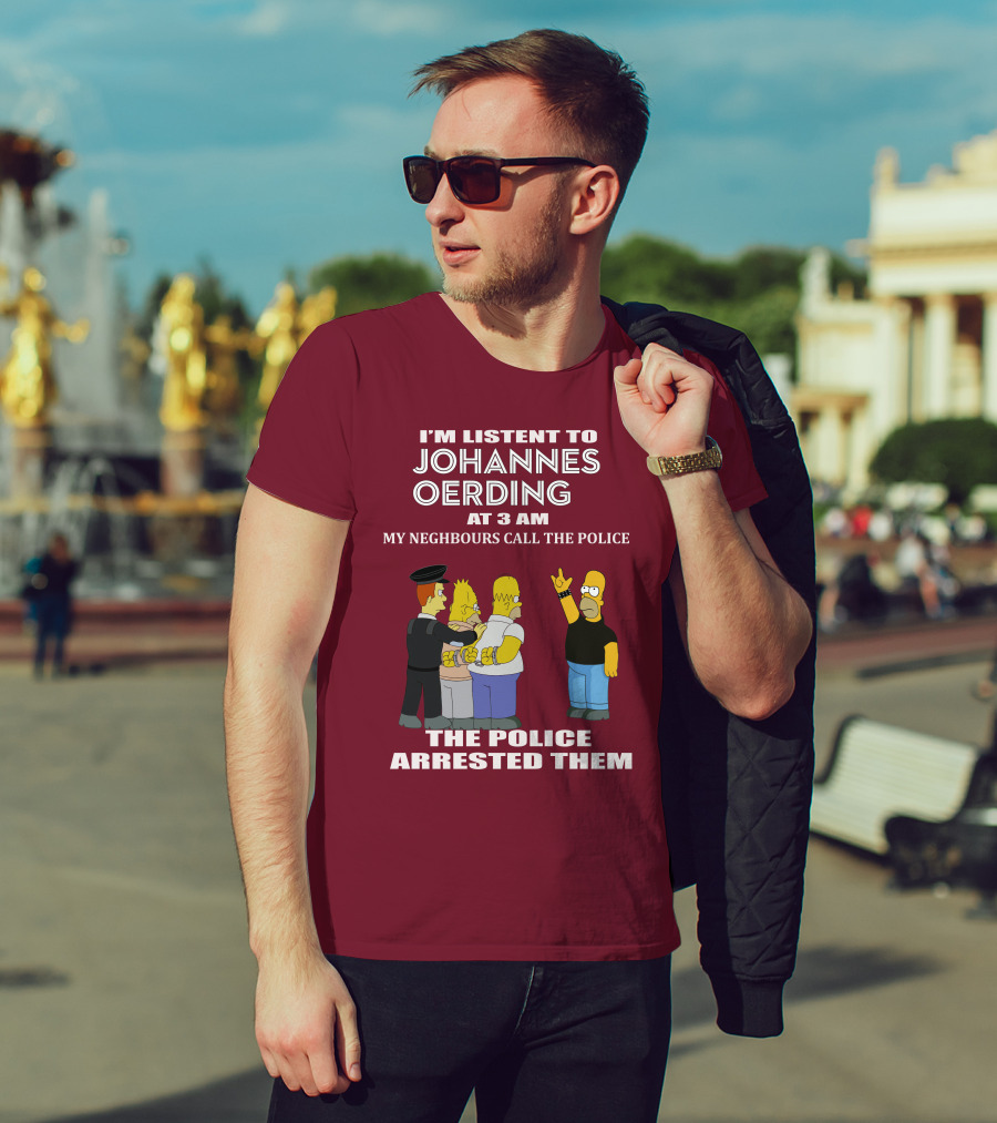 I'm Listent To Johannes Oerding At 3 Am Neighbours Call The Police Arrested Police T-Shirt