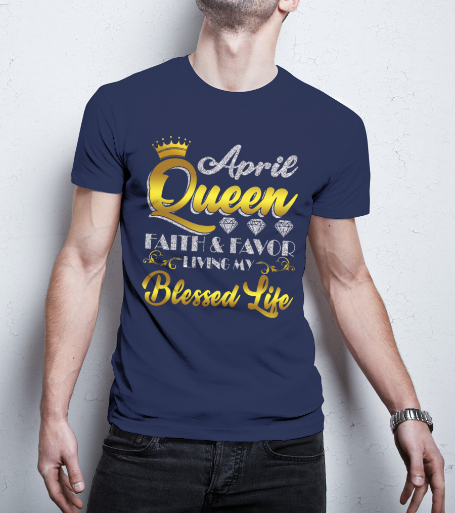 April Queen Blessed Life Faith And Favor With Crown And Diamonds T-Shirt