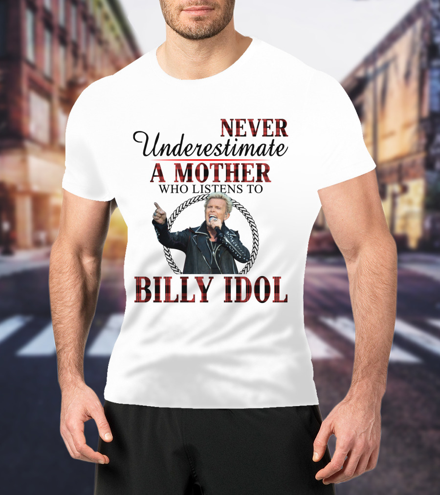 Never Underestimate A Mother Who Listens To Billy Idol T-Shirt