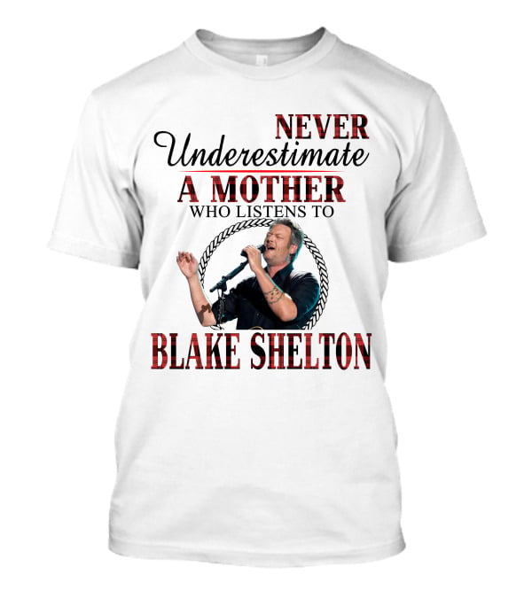 Never Underestimate A Mother Who Listens To Blake Shelton T-Shirt
