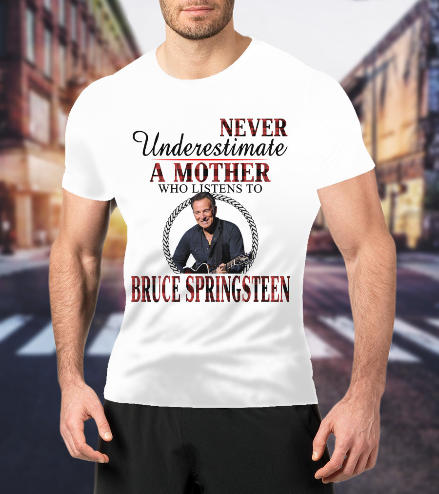 Never Underestimate A Mother Who Listens To Bruce Springsteen T-Shirt