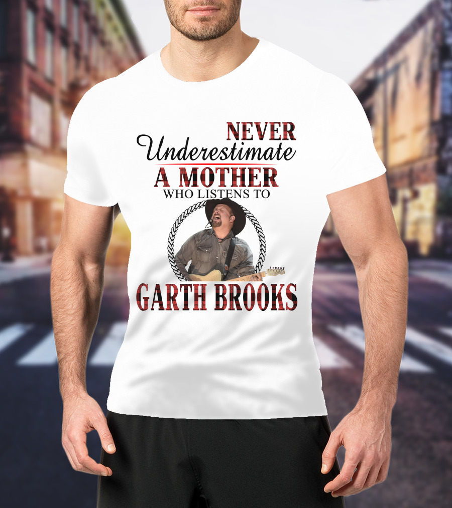 Never Underestimate A Mother Who Listens To Garth Brooks T-Shirt