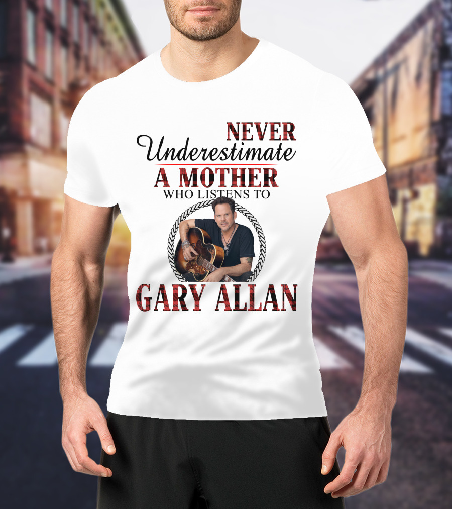 Never Underestimate A Mother Who Listens To Gary Allan T-Shirt