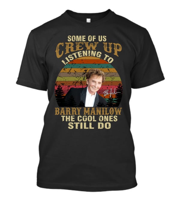 Some Of Us Grew Up Listening To Barry Manilow The Cool Ones Still Do T-Shirt