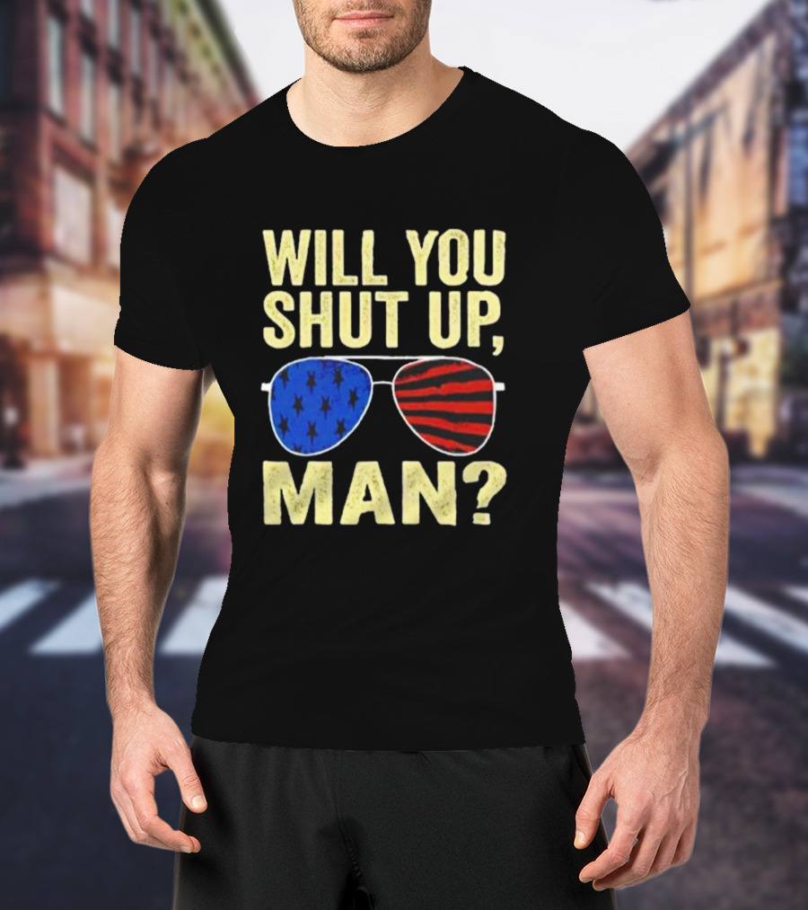 Will You Shut Up Man American Flag Glasses T-Shirt