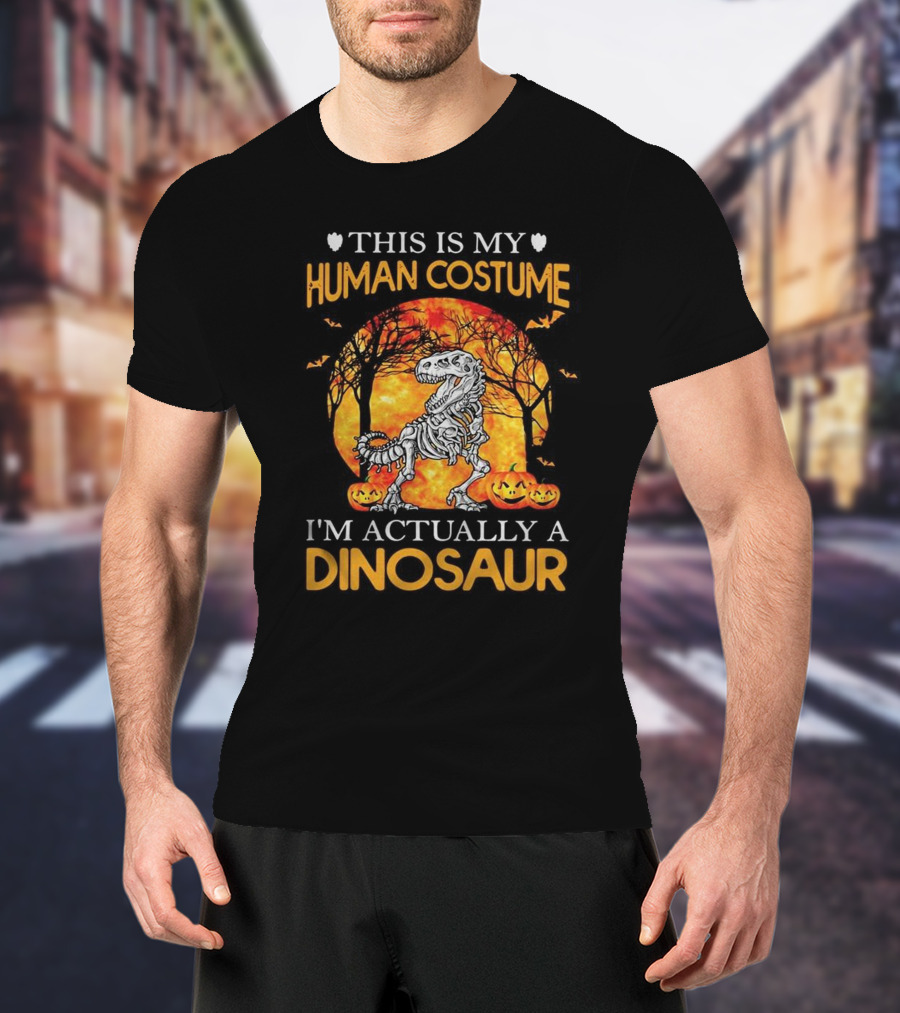 This Is My Human Costume I'm Actually A Dinosaur Halloween Pumpkins Skeleton T-Shirt