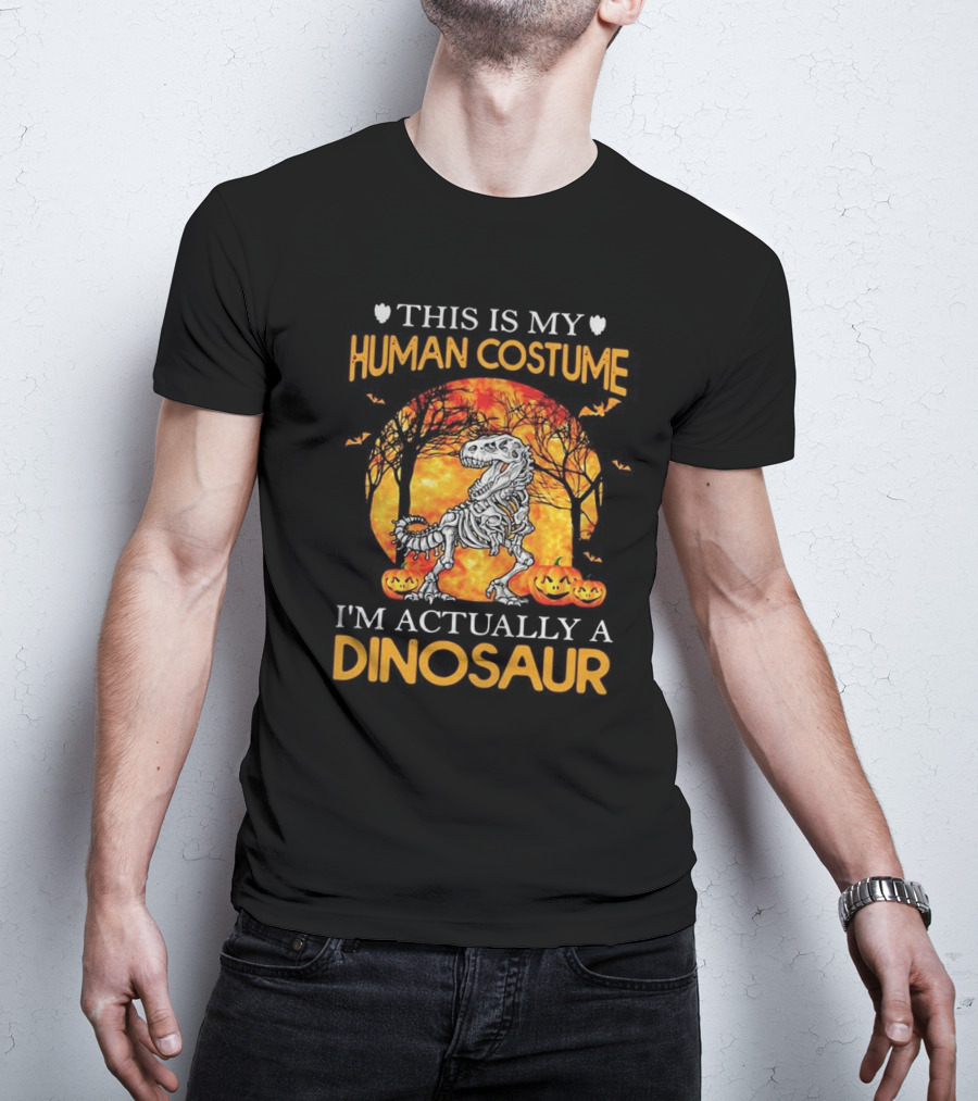 This Is My Human Costume I'm Actually A Dinosaur Halloween Pumpkins Skeleton T-Shirt