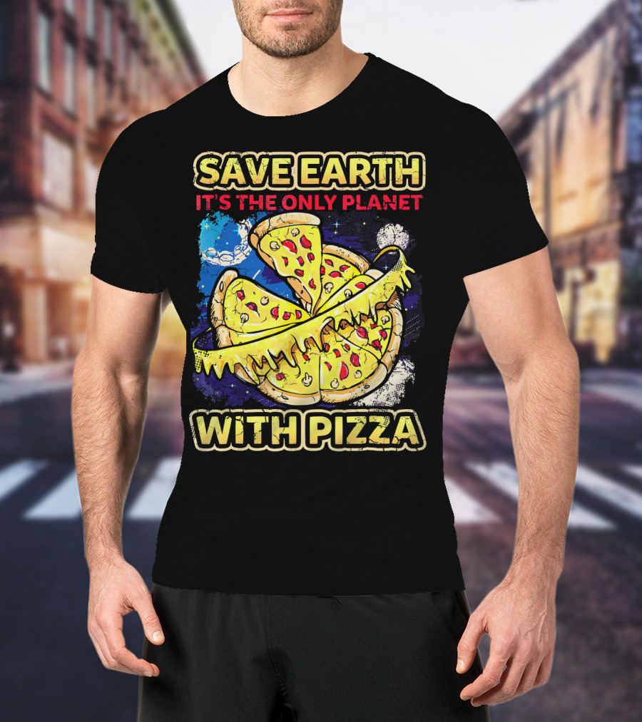 Save Earth It's The Only Planet With Pizza T-Shirt
