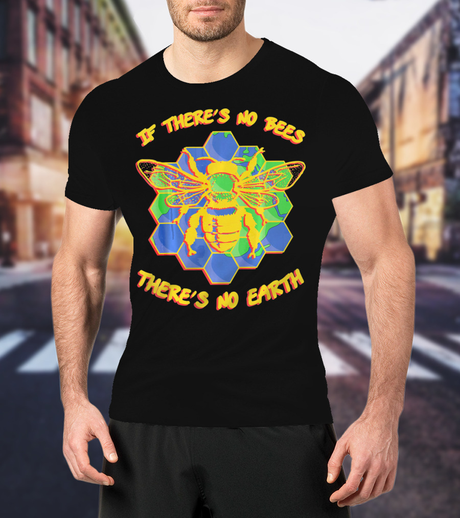 If There's No Bees There's No Earth T-Shirt