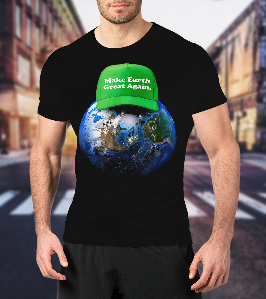 Make Earth Great Again Hat Environment Earth T-Shirt