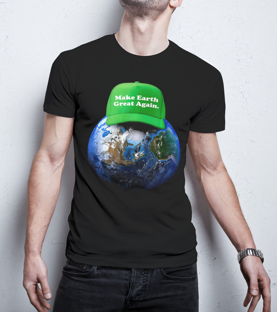 Make Earth Great Again Hat Environment Earth T-Shirt