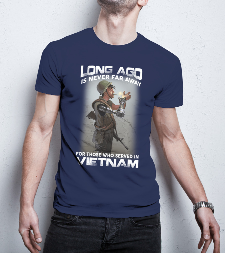 Long Ago Is Never Far Away For Those Who Served In Vietnam T-Shirt