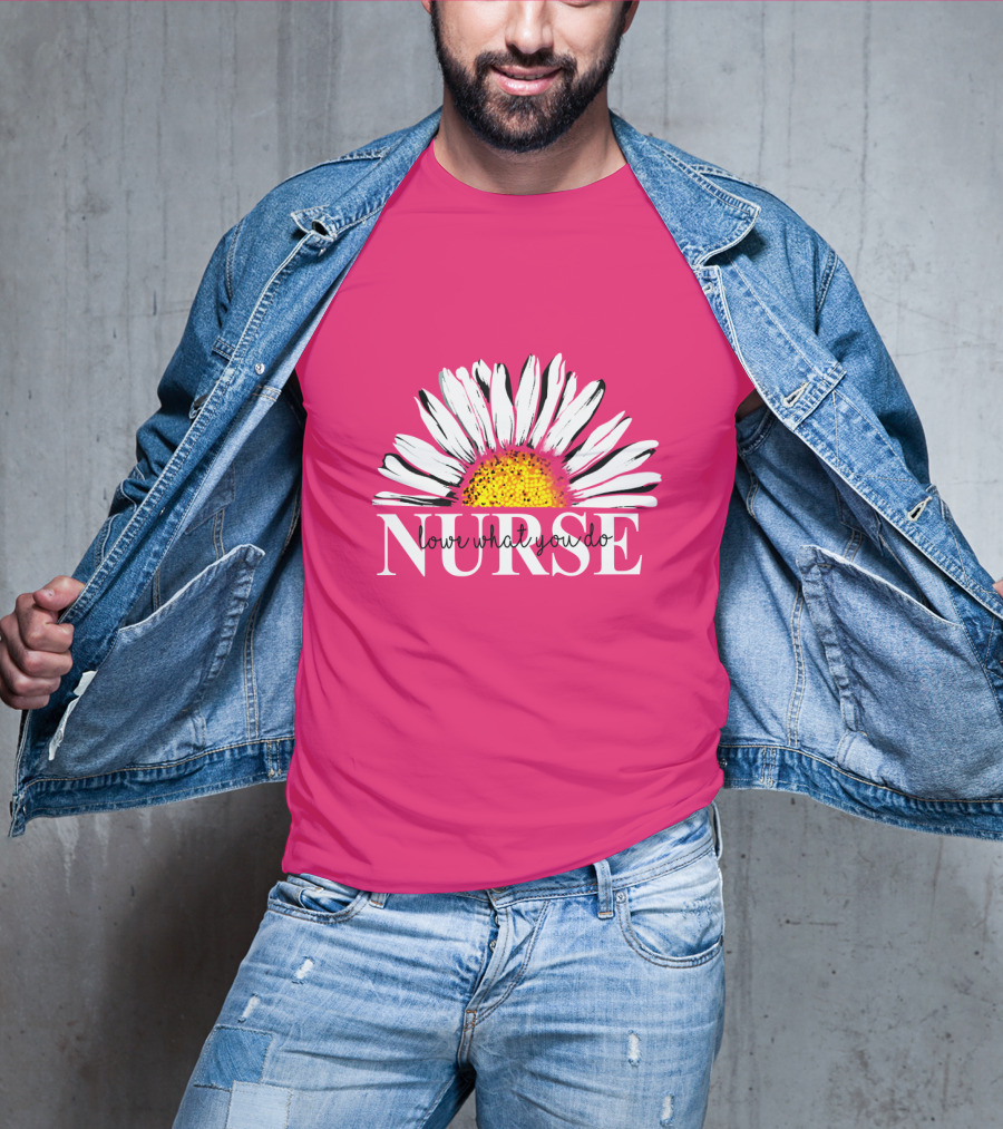 Nurse Love What You Do Daisy Flower T-Shirt