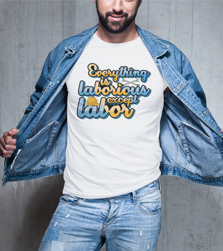 Everything Is Laborious Except Labor With Wrenches And Hard Hat T-Shirt