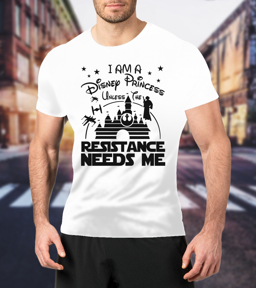 I Am A Disney Princess Unless The Resistance Needs Me Star Wars T-Shirt