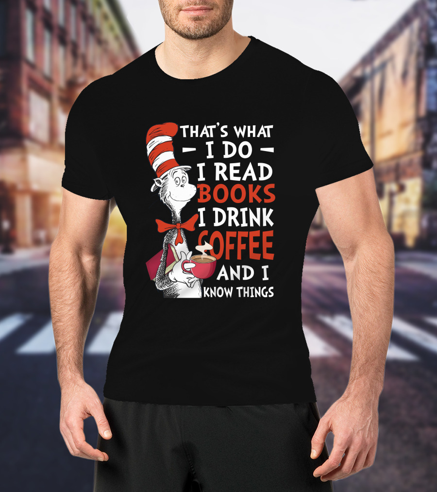 That's What I Do I Read Books I Drink Coffee And I Know Things Cat Hat T-Shirt