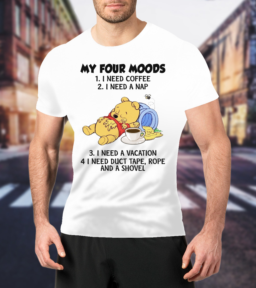 My Four Moods I Need Coffee I Need A Nap I Need A Vacation I Need Duct Tape Rope And A Shovel T-Shirt