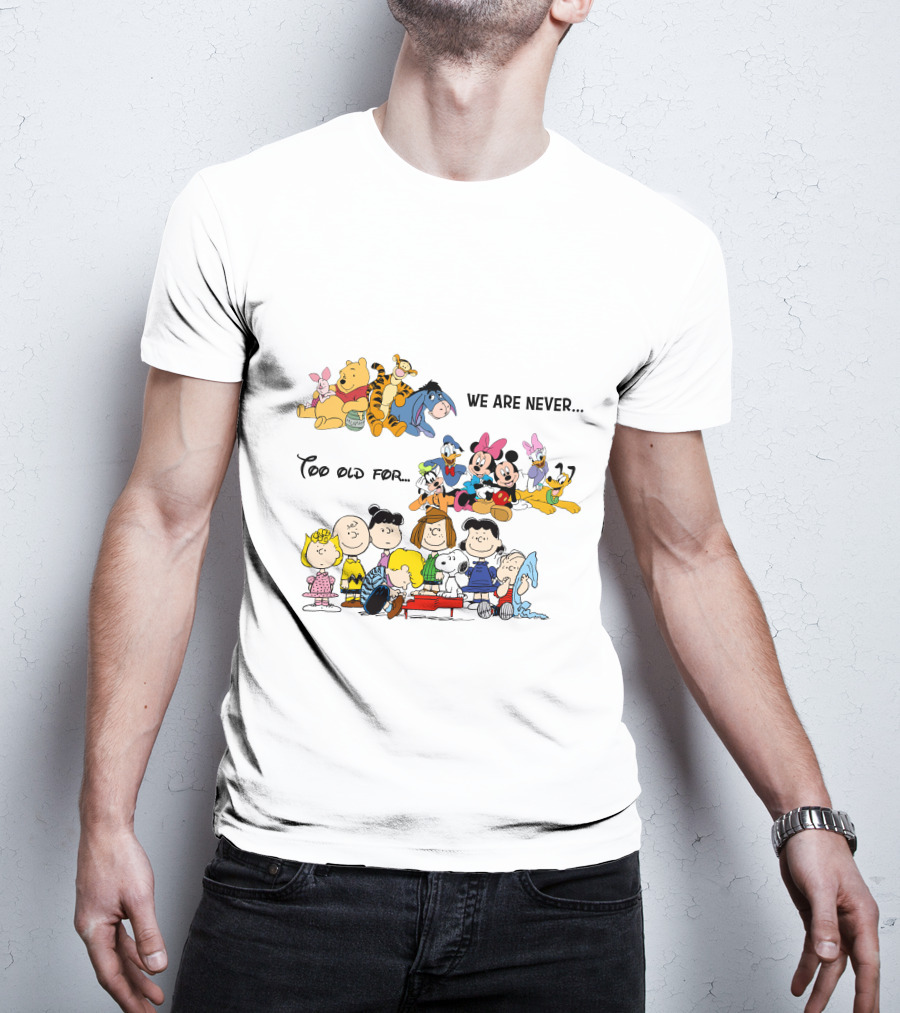 We Are Never Too Old For Winnie The Pooh Disney Peanuts Snoopy Charlie Brown T-Shirt