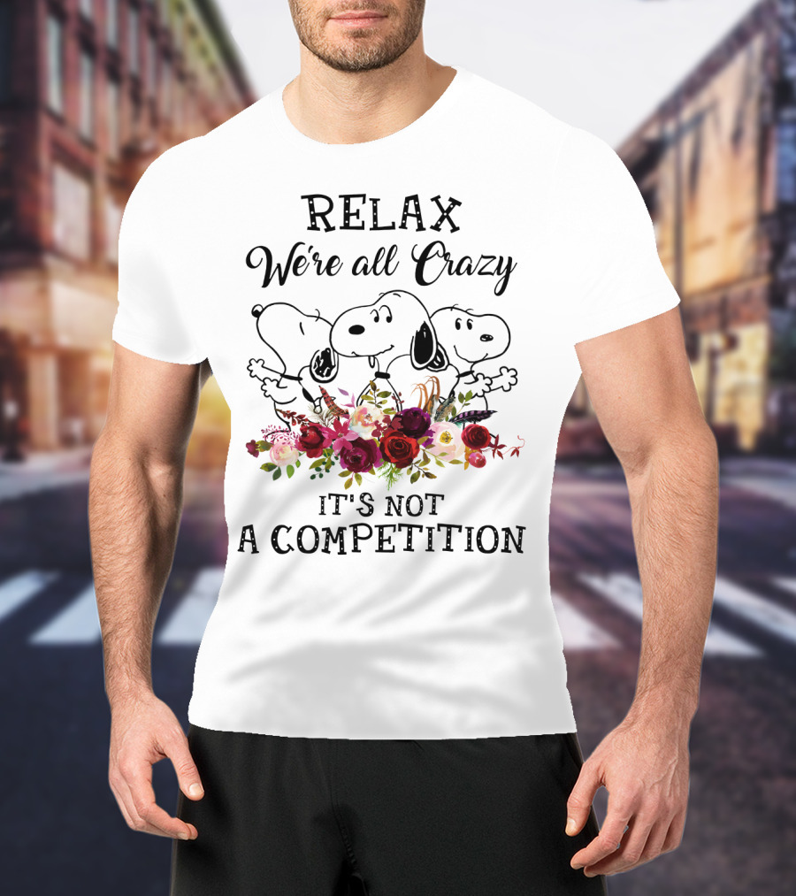 RELAX We’re All Crazy It's Not A Competition Snoopy Peanuts Flowers T-Shirt