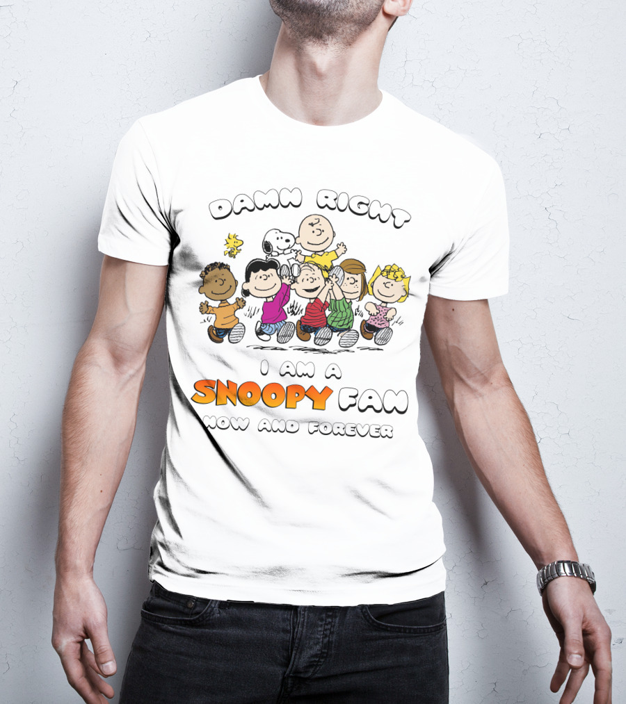Damn Right I Am A Snoopy Fan Now And Forever T-Shirt