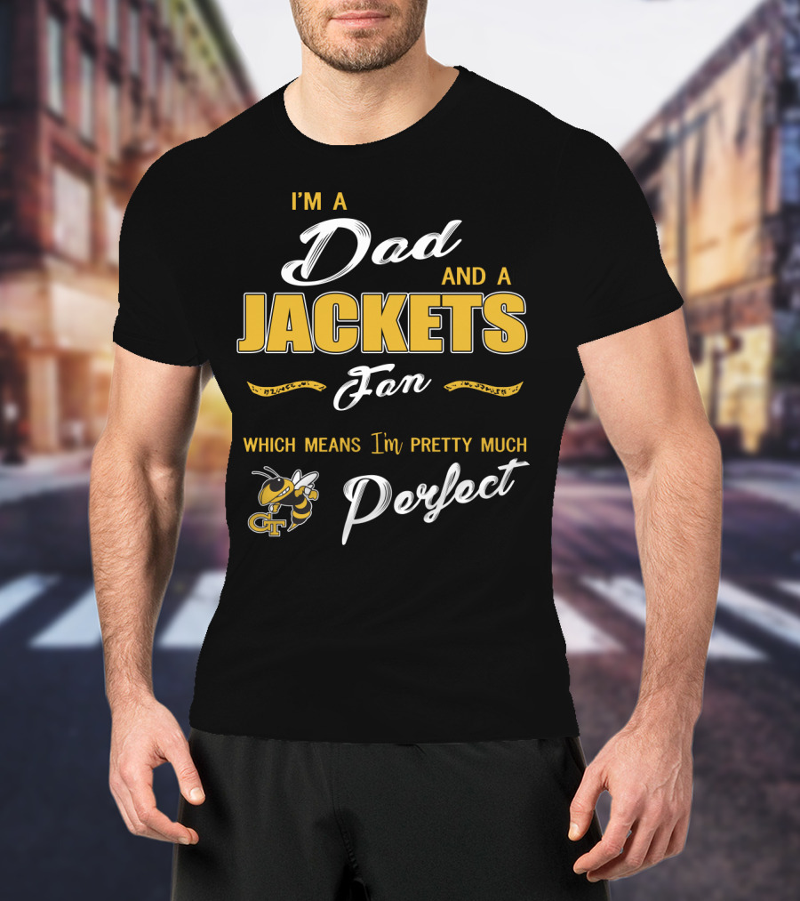 I'm A Dad And A Jackets Fan Which Means I'm Pretty Much Perfect T-Shirt
