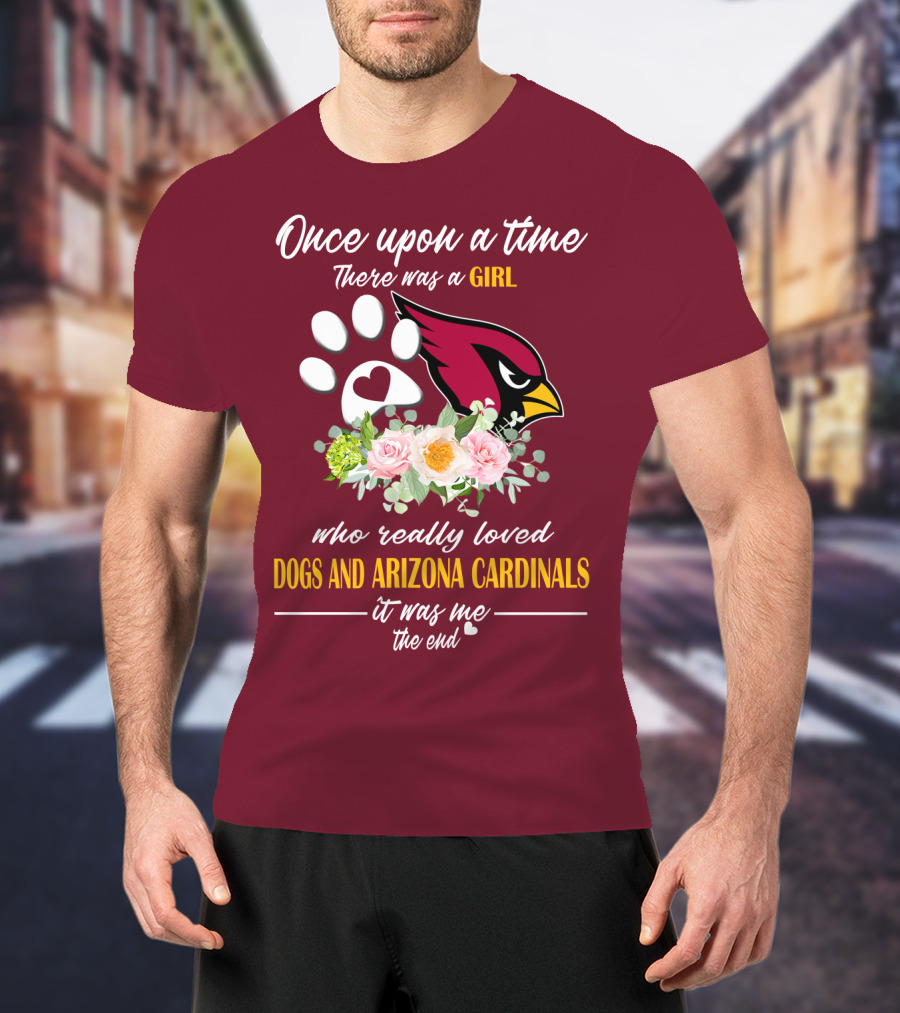 Once Upon A Time There Was A Girl Who Really Loved Dogs And Arizona Cardinals It Was Me The End T-Shirt