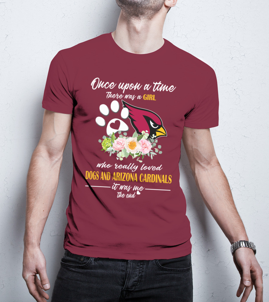 Once Upon A Time There Was A Girl Who Really Loved Dogs And Arizona Cardinals It Was Me The End T-Shirt