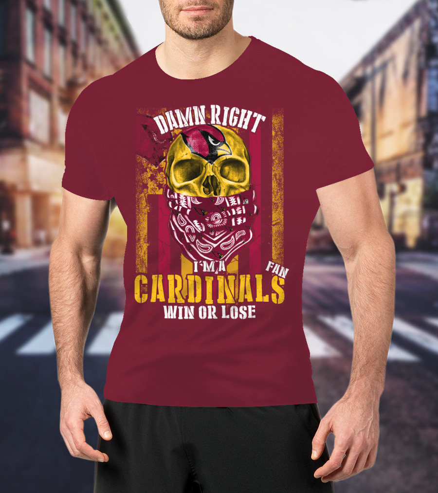 Damn Right I'm A Cardinals Fan Win Or Lose Arizona Cardinals T-Shirt