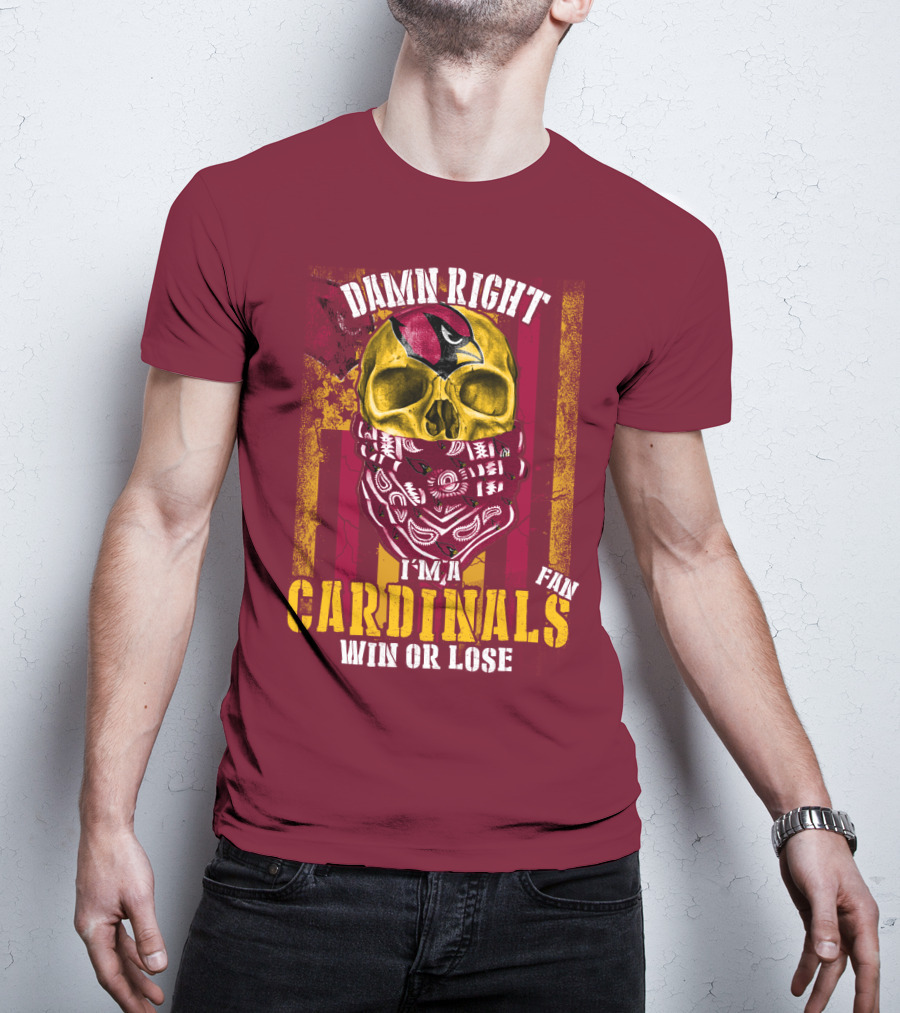 Damn Right I'm A Cardinals Fan Win Or Lose Arizona Cardinals T-Shirt